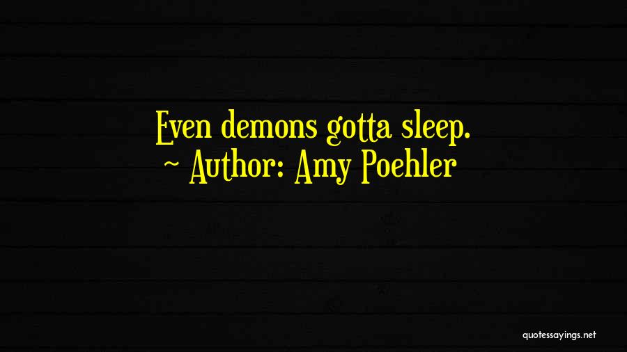 Amy Poehler Quotes: Even Demons Gotta Sleep.