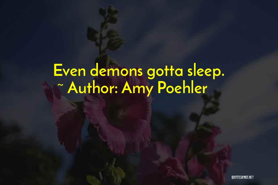 Amy Poehler Quotes: Even Demons Gotta Sleep.