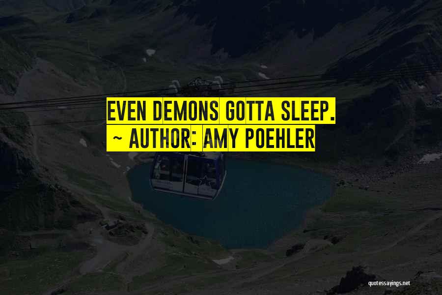 Amy Poehler Quotes: Even Demons Gotta Sleep.