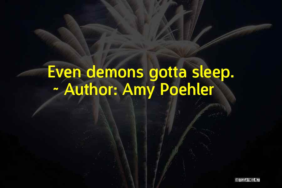 Amy Poehler Quotes: Even Demons Gotta Sleep.