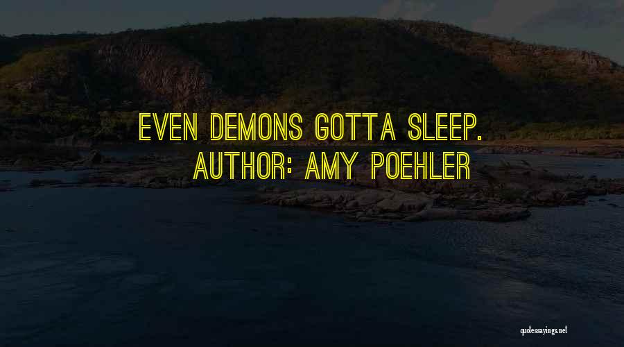 Amy Poehler Quotes: Even Demons Gotta Sleep.