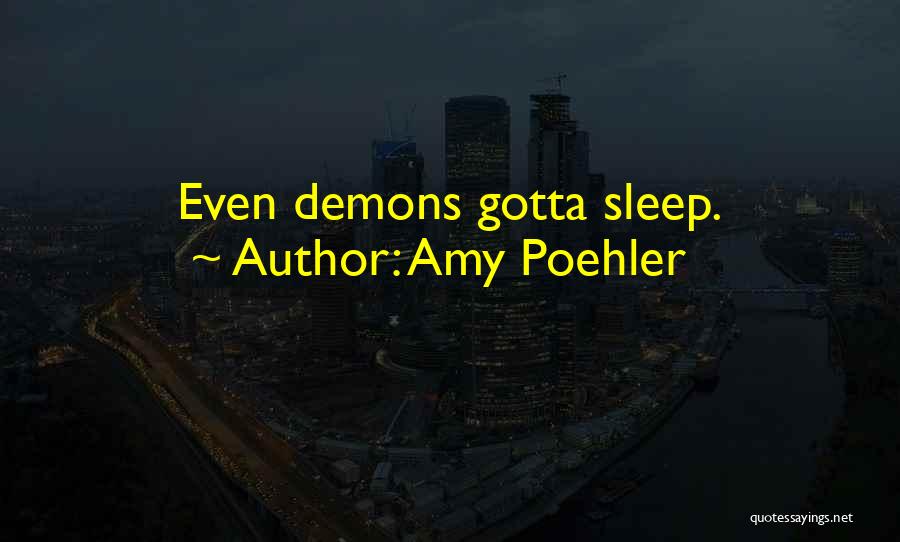 Amy Poehler Quotes: Even Demons Gotta Sleep.