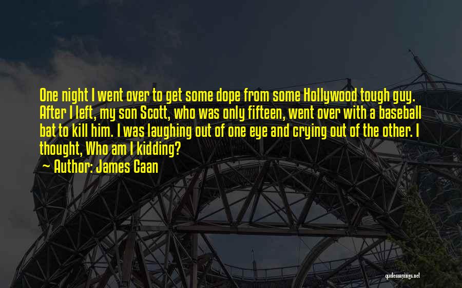 James Caan Quotes: One Night I Went Over To Get Some Dope From Some Hollywood Tough Guy. After I Left, My Son Scott,