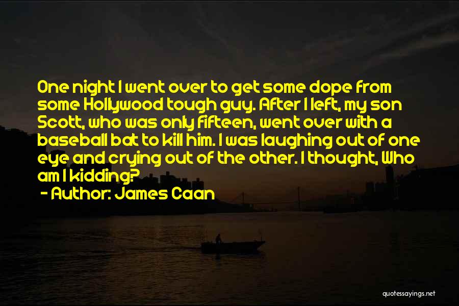 James Caan Quotes: One Night I Went Over To Get Some Dope From Some Hollywood Tough Guy. After I Left, My Son Scott,