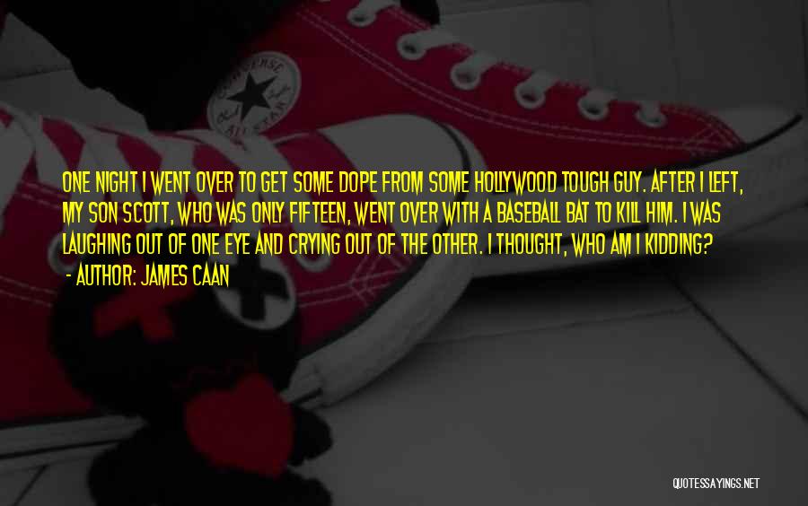 James Caan Quotes: One Night I Went Over To Get Some Dope From Some Hollywood Tough Guy. After I Left, My Son Scott,