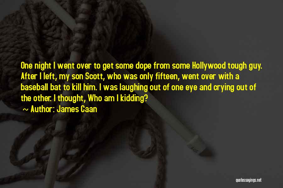 James Caan Quotes: One Night I Went Over To Get Some Dope From Some Hollywood Tough Guy. After I Left, My Son Scott,