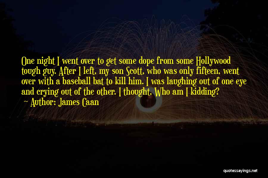 James Caan Quotes: One Night I Went Over To Get Some Dope From Some Hollywood Tough Guy. After I Left, My Son Scott,