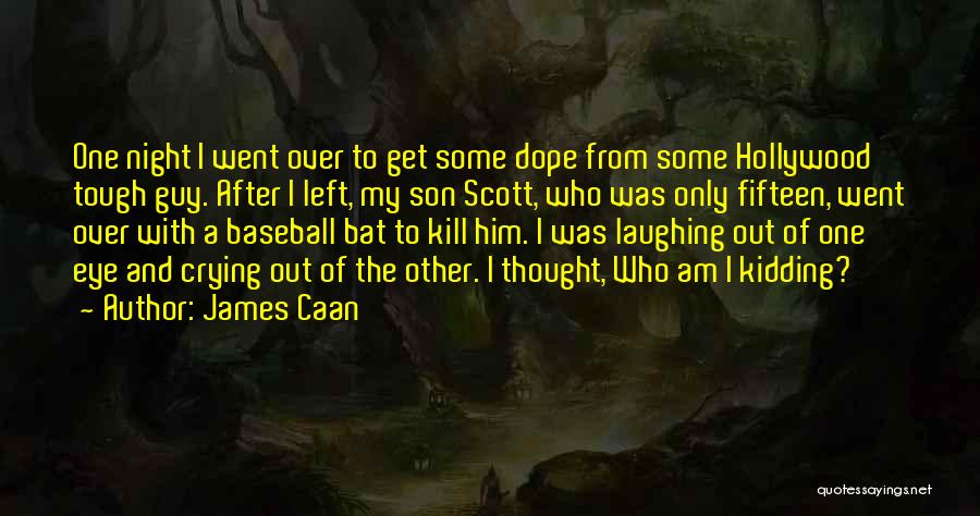 James Caan Quotes: One Night I Went Over To Get Some Dope From Some Hollywood Tough Guy. After I Left, My Son Scott,