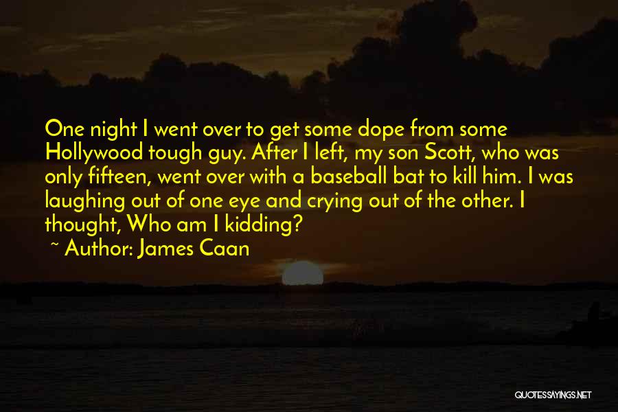 James Caan Quotes: One Night I Went Over To Get Some Dope From Some Hollywood Tough Guy. After I Left, My Son Scott,