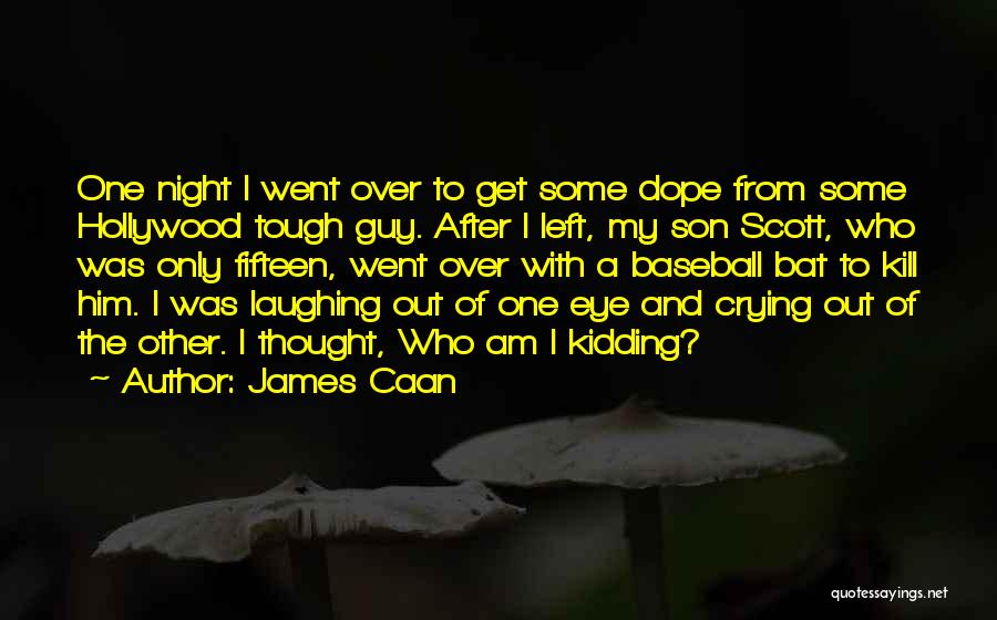 James Caan Quotes: One Night I Went Over To Get Some Dope From Some Hollywood Tough Guy. After I Left, My Son Scott,