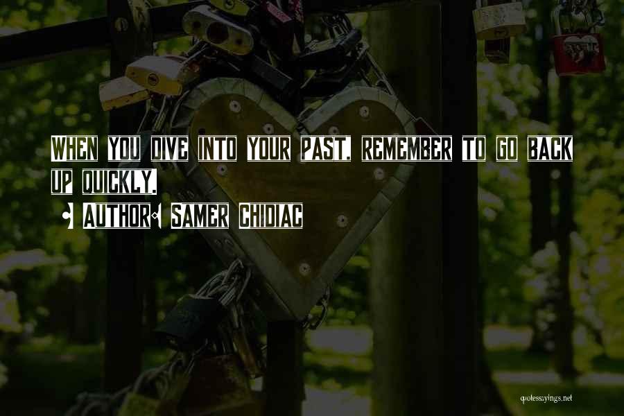 Samer Chidiac Quotes: When You Dive Into Your Past, Remember To Go Back Up Quickly.