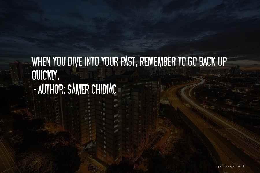 Samer Chidiac Quotes: When You Dive Into Your Past, Remember To Go Back Up Quickly.