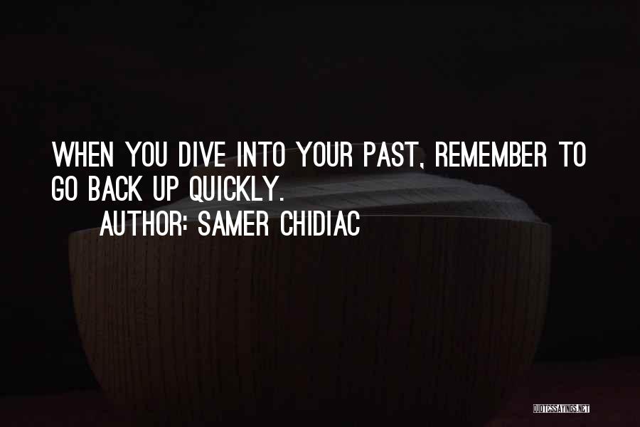 Samer Chidiac Quotes: When You Dive Into Your Past, Remember To Go Back Up Quickly.