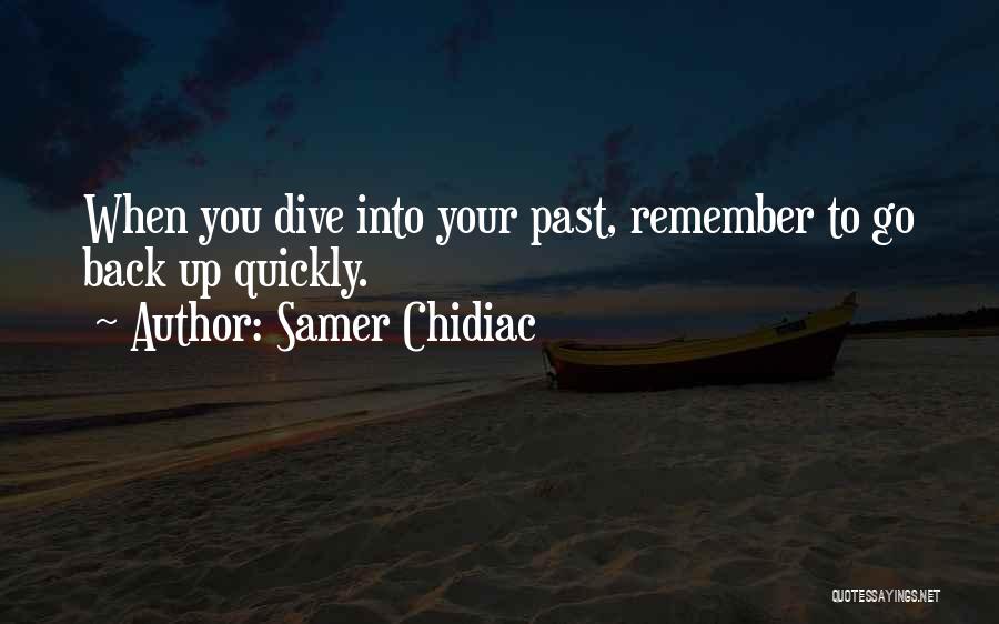 Samer Chidiac Quotes: When You Dive Into Your Past, Remember To Go Back Up Quickly.