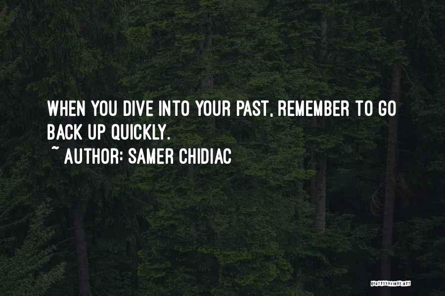 Samer Chidiac Quotes: When You Dive Into Your Past, Remember To Go Back Up Quickly.