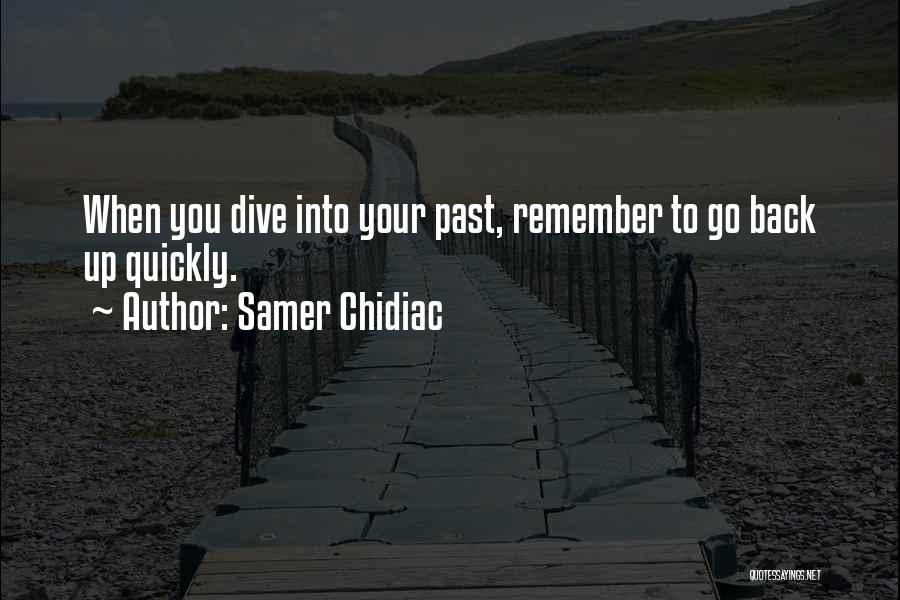 Samer Chidiac Quotes: When You Dive Into Your Past, Remember To Go Back Up Quickly.