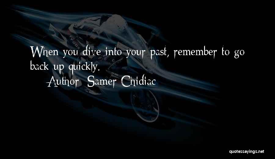 Samer Chidiac Quotes: When You Dive Into Your Past, Remember To Go Back Up Quickly.