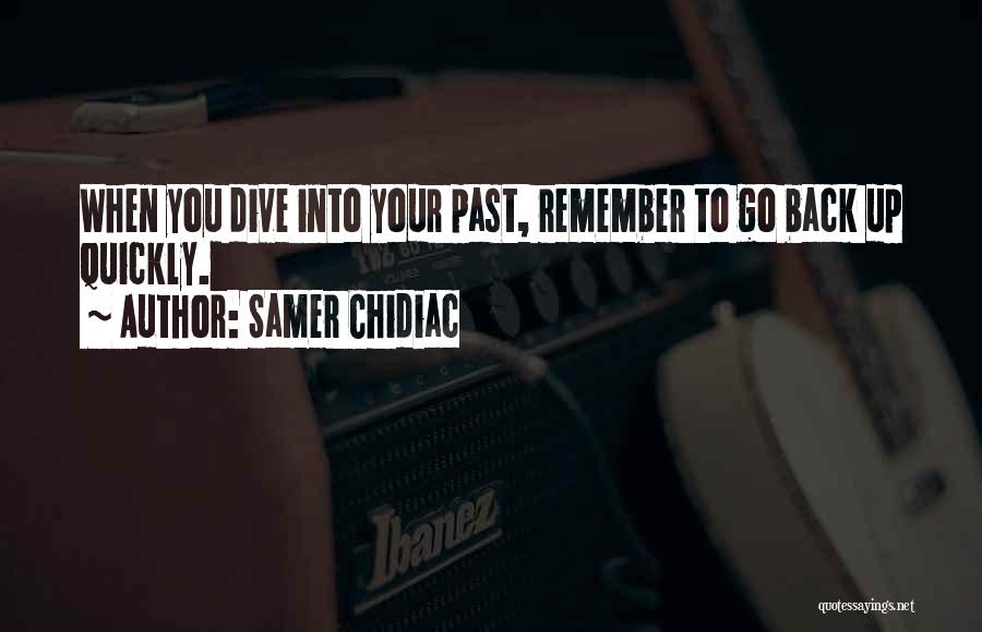Samer Chidiac Quotes: When You Dive Into Your Past, Remember To Go Back Up Quickly.