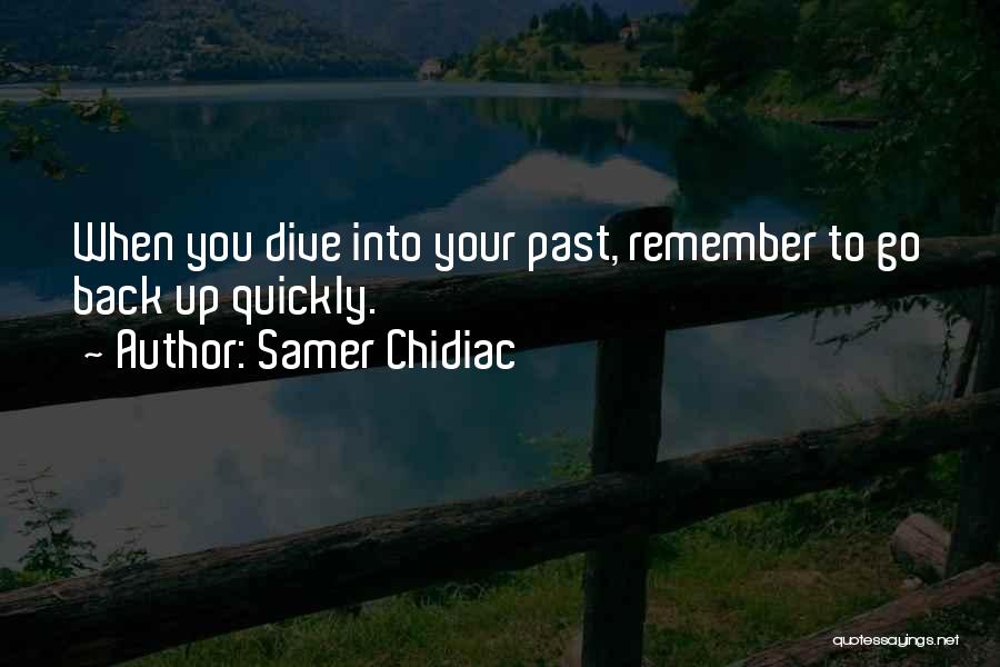 Samer Chidiac Quotes: When You Dive Into Your Past, Remember To Go Back Up Quickly.