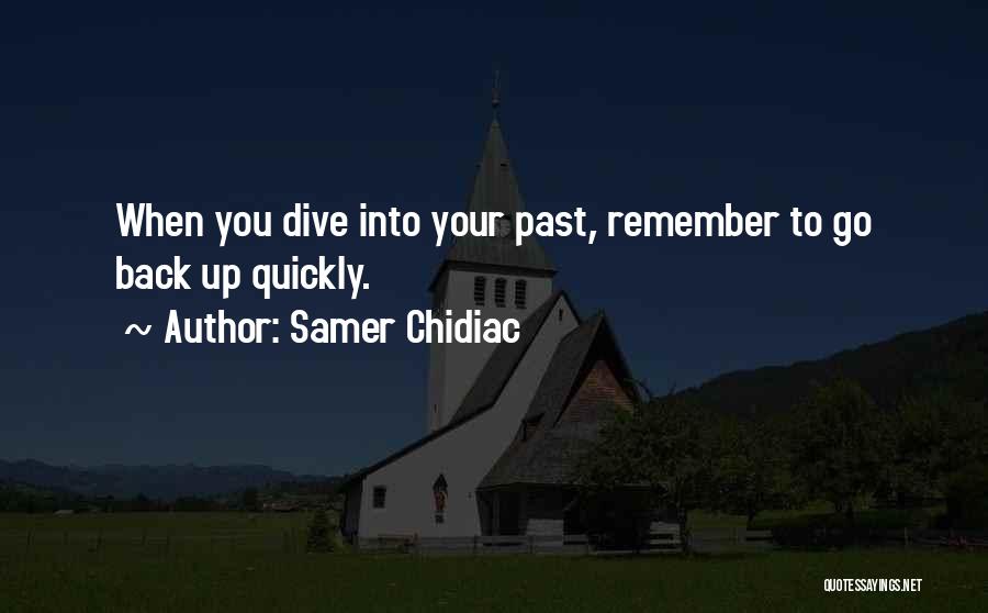 Samer Chidiac Quotes: When You Dive Into Your Past, Remember To Go Back Up Quickly.