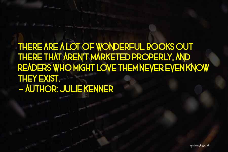 Julie Kenner Quotes: There Are A Lot Of Wonderful Books Out There That Aren't Marketed Properly, And Readers Who Might Love Them Never