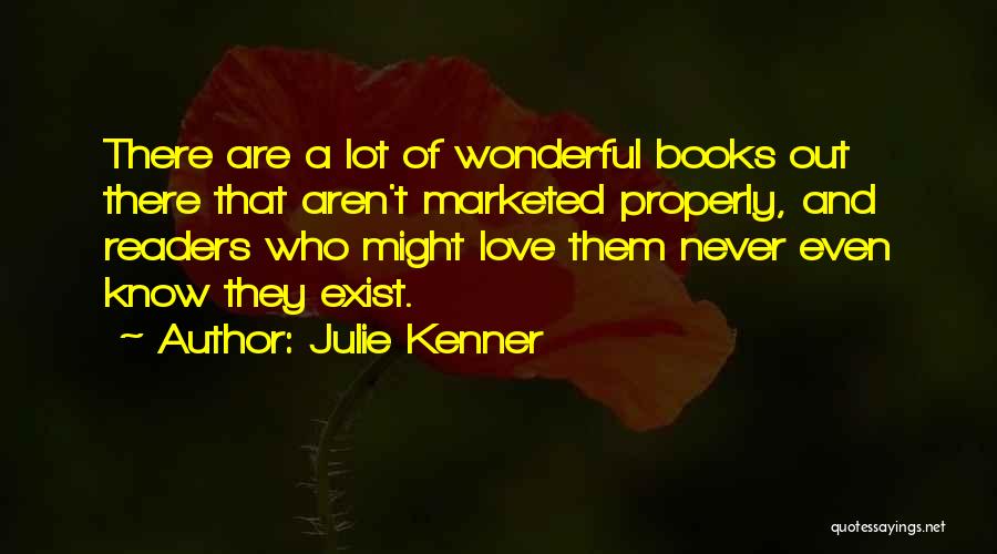 Julie Kenner Quotes: There Are A Lot Of Wonderful Books Out There That Aren't Marketed Properly, And Readers Who Might Love Them Never