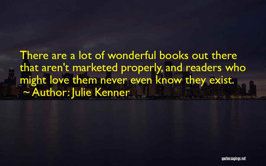 Julie Kenner Quotes: There Are A Lot Of Wonderful Books Out There That Aren't Marketed Properly, And Readers Who Might Love Them Never