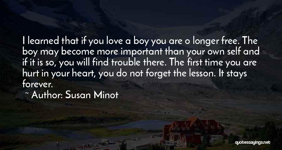 Susan Minot Quotes: I Learned That If You Love A Boy You Are O Longer Free. The Boy May Become More Important Than