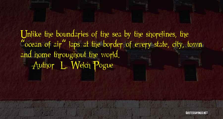 L. Welch Pogue Quotes: Unlike The Boundaries Of The Sea By The Shorelines, The Ocean Of Air Laps At The Border Of Every State,