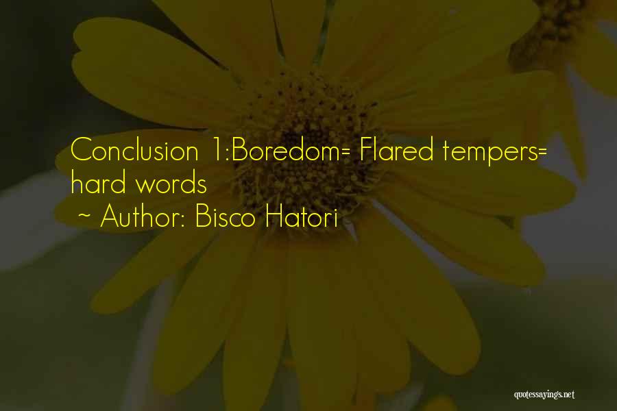 Bisco Hatori Quotes: Conclusion 1:boredom= Flared Tempers= Hard Words