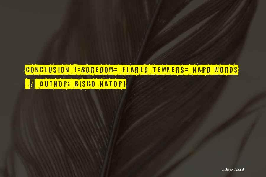 Bisco Hatori Quotes: Conclusion 1:boredom= Flared Tempers= Hard Words