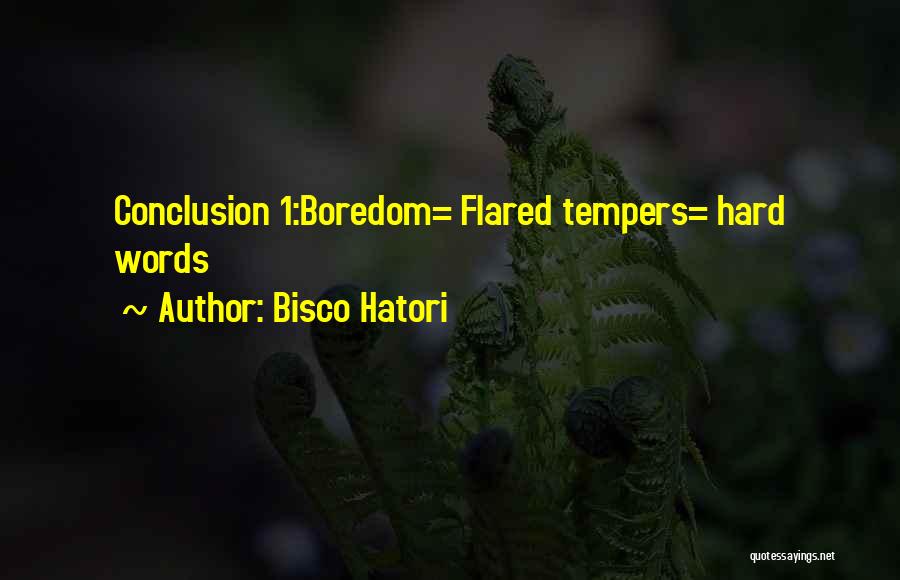 Bisco Hatori Quotes: Conclusion 1:boredom= Flared Tempers= Hard Words