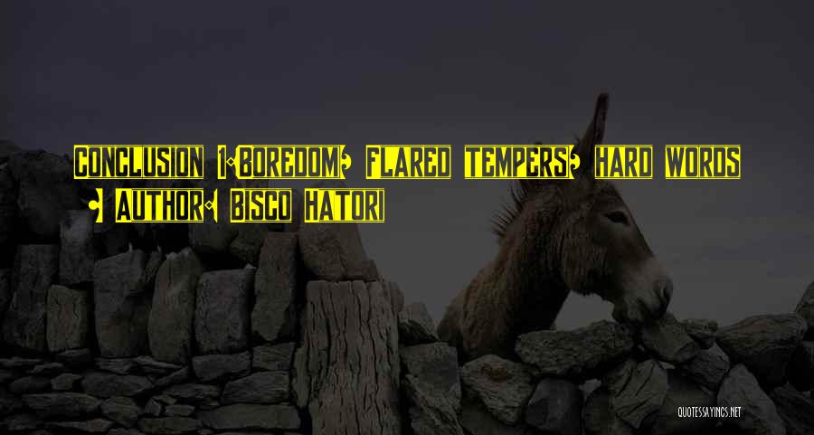 Bisco Hatori Quotes: Conclusion 1:boredom= Flared Tempers= Hard Words