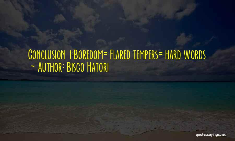 Bisco Hatori Quotes: Conclusion 1:boredom= Flared Tempers= Hard Words