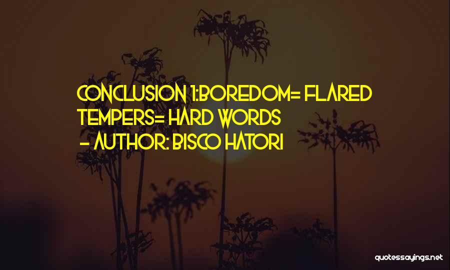Bisco Hatori Quotes: Conclusion 1:boredom= Flared Tempers= Hard Words