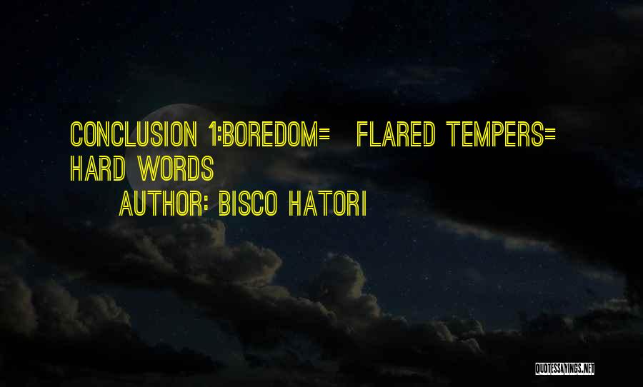 Bisco Hatori Quotes: Conclusion 1:boredom= Flared Tempers= Hard Words