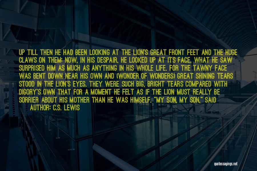 C.S. Lewis Quotes: Up Till Then He Had Been Looking At The Lion's Great Front Feet And The Huge Claws On Them; Now,