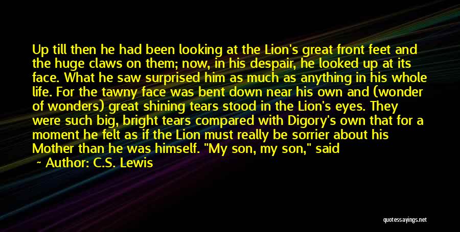 C.S. Lewis Quotes: Up Till Then He Had Been Looking At The Lion's Great Front Feet And The Huge Claws On Them; Now,