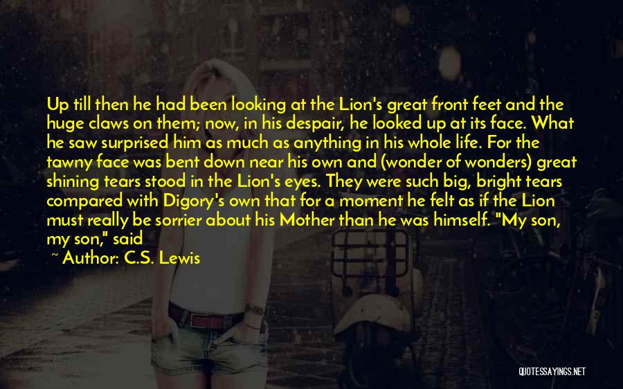 C.S. Lewis Quotes: Up Till Then He Had Been Looking At The Lion's Great Front Feet And The Huge Claws On Them; Now,