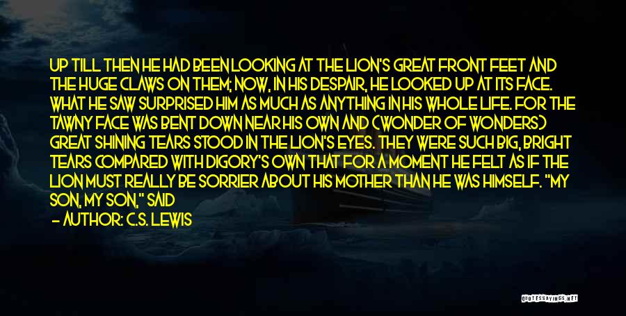 C.S. Lewis Quotes: Up Till Then He Had Been Looking At The Lion's Great Front Feet And The Huge Claws On Them; Now,