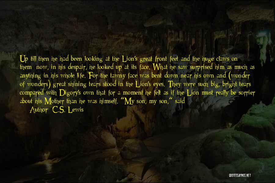 C.S. Lewis Quotes: Up Till Then He Had Been Looking At The Lion's Great Front Feet And The Huge Claws On Them; Now,