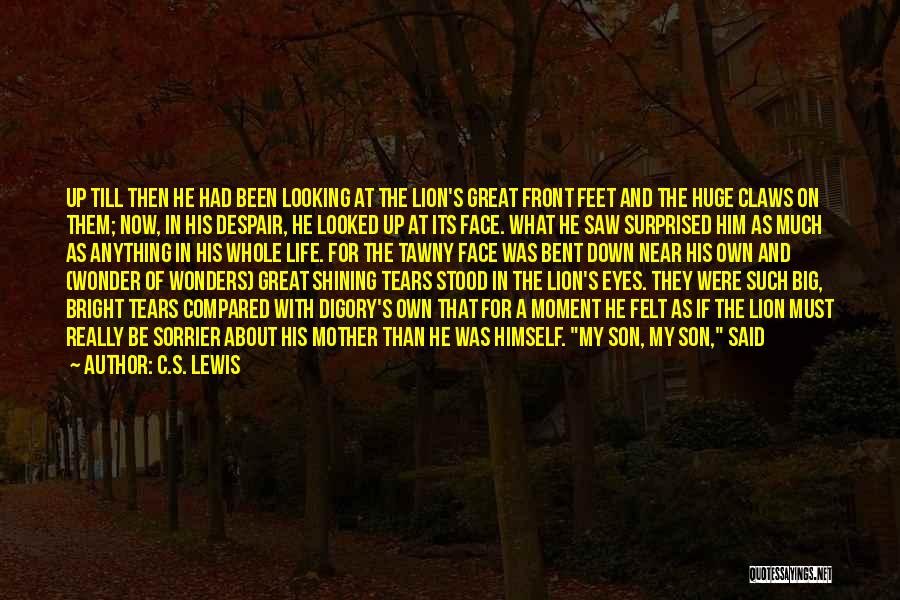 C.S. Lewis Quotes: Up Till Then He Had Been Looking At The Lion's Great Front Feet And The Huge Claws On Them; Now,