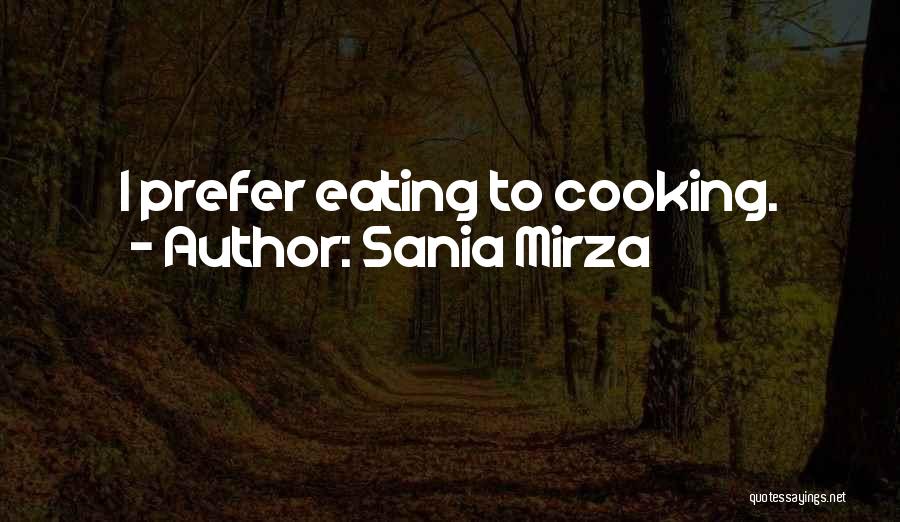 Sania Mirza Quotes: I Prefer Eating To Cooking.