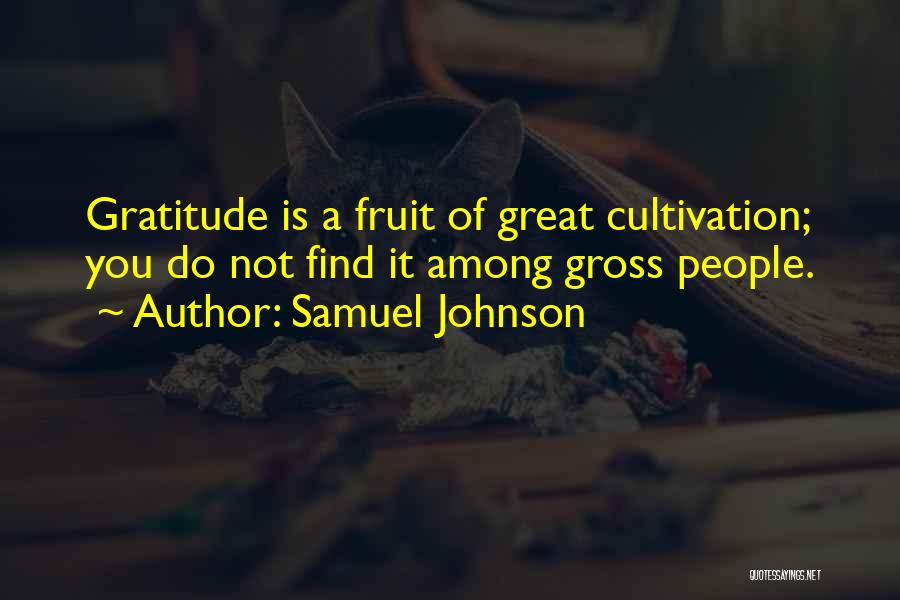 Samuel Johnson Quotes: Gratitude Is A Fruit Of Great Cultivation; You Do Not Find It Among Gross People.