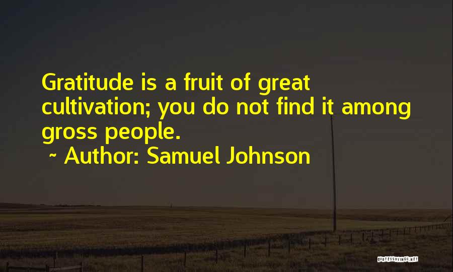 Samuel Johnson Quotes: Gratitude Is A Fruit Of Great Cultivation; You Do Not Find It Among Gross People.