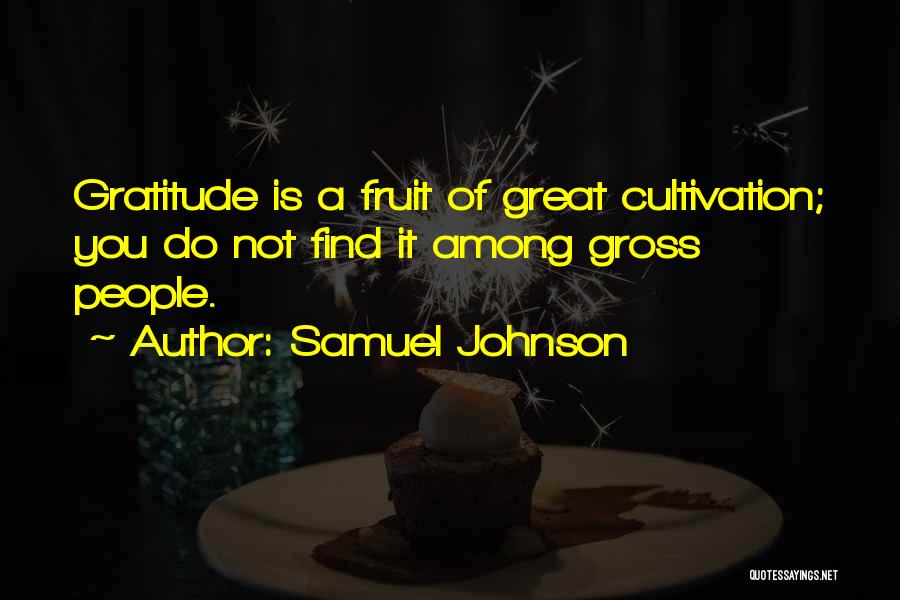 Samuel Johnson Quotes: Gratitude Is A Fruit Of Great Cultivation; You Do Not Find It Among Gross People.