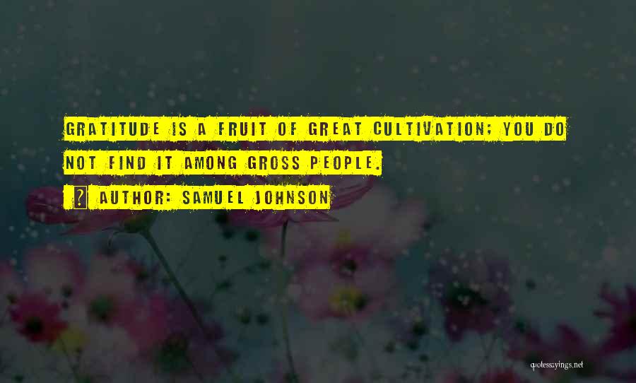 Samuel Johnson Quotes: Gratitude Is A Fruit Of Great Cultivation; You Do Not Find It Among Gross People.