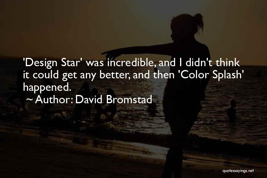 David Bromstad Quotes: 'design Star' Was Incredible, And I Didn't Think It Could Get Any Better, And Then 'color Splash' Happened.
