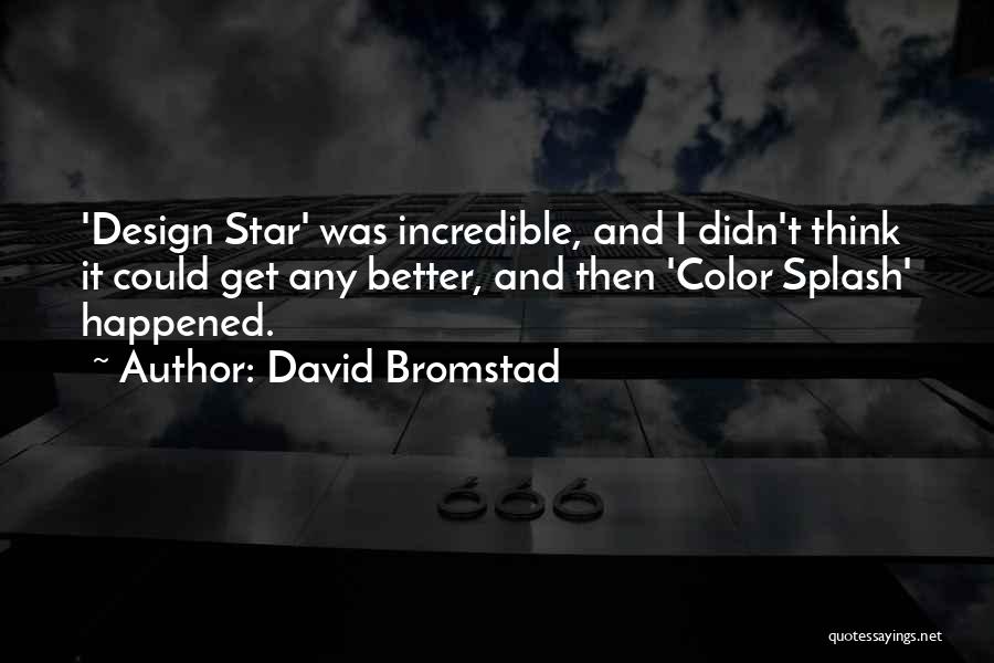 David Bromstad Quotes: 'design Star' Was Incredible, And I Didn't Think It Could Get Any Better, And Then 'color Splash' Happened.