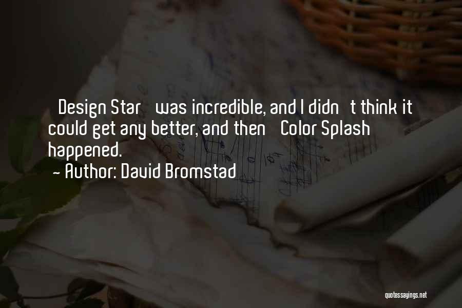 David Bromstad Quotes: 'design Star' Was Incredible, And I Didn't Think It Could Get Any Better, And Then 'color Splash' Happened.